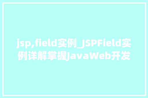 jsp,field实例_JSPField实例详解掌握JavaWeb开发的关键技术