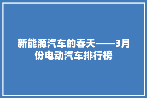 新能源汽车的春天——3月份电动汽车排行榜  第1张