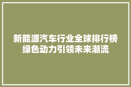 新能源汽车行业全球排行榜绿色动力引领未来潮流  第1张