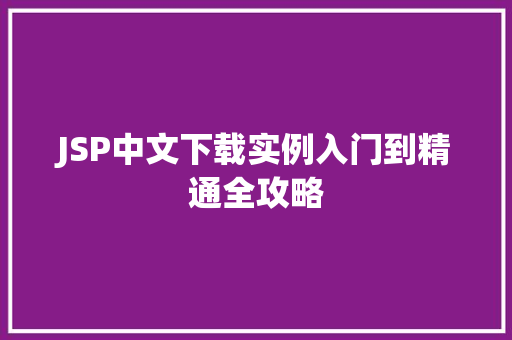 JSP中文下载实例入门到精通全攻略