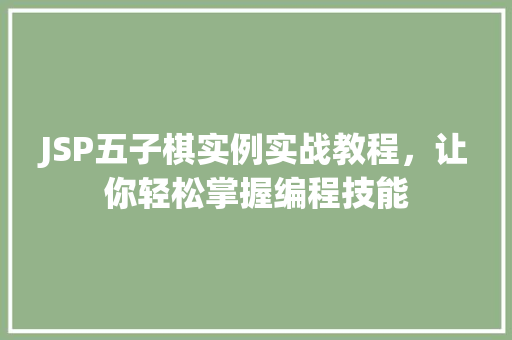 JSP五子棋实例实战教程，让你轻松掌握编程技能