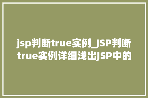 jsp判断true实例_JSP判断true实例详细浅出JSP中的条件判断 第1张 jsp判断true实例_JSP判断true实例详细浅出JSP中的条件判断 第1张
