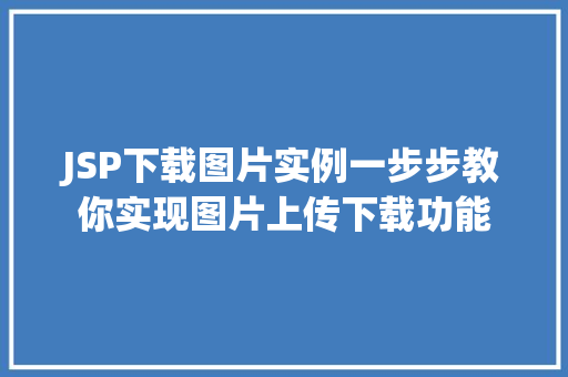 JSP下载图片实例一步步教你实现图片上传下载功能