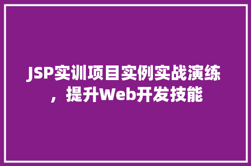 JSP实训项目实例实战演练，提升Web开发技能  第1张