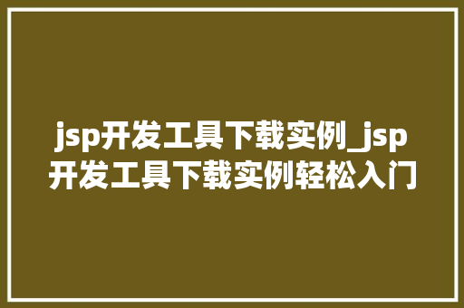jsp开发工具下载实例_jsp开发工具下载实例轻松入门JSP开发