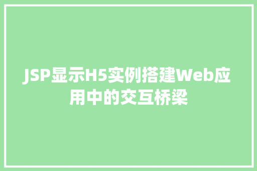 JSP显示H5实例搭建Web应用中的交互桥梁