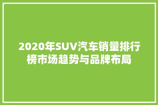 2020年SUV汽车销量排行榜市场趋势与品牌布局