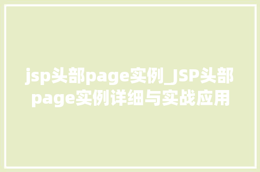 jsp头部page实例_JSP头部page实例详细与实战应用