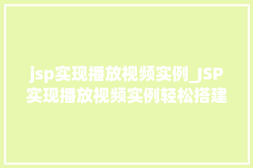 jsp实现播放视频实例_JSP实现播放视频实例轻松搭建视频播放平台