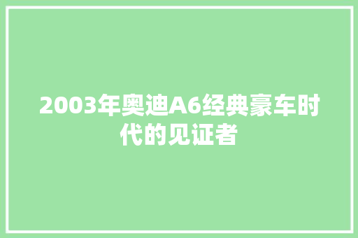 2003年奥迪A6经典豪车时代的见证者