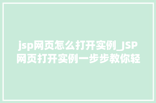 jsp网页怎么打开实例_JSP网页打开实例一步步教你轻松入门