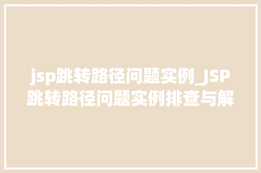 jsp跳转路径问题实例_JSP跳转路径问题实例排查与解决之路