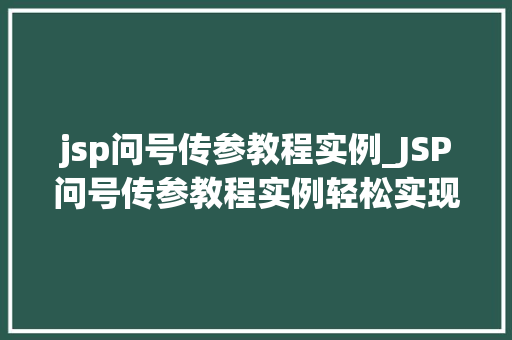 jsp问号传参教程实例_JSP问号传参教程实例轻松实现页面间的数据传递