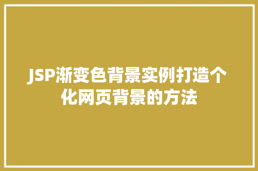 JSP渐变色背景实例打造个化网页背景的方法 第1张 JSP渐变色背景实例打造个化网页背景的方法 第1张