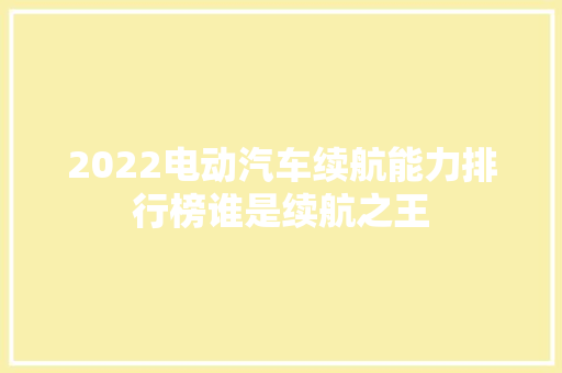 2022电动汽车续航能力排行榜谁是续航之王