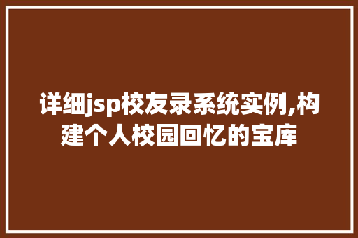详细jsp校友录系统实例,构建个人校园回忆的宝库