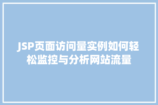 JSP页面访问量实例如何轻松监控与分析网站流量