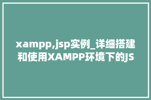 xampp,jsp实例_详细搭建和使用XAMPP环境下的JSP实例教程