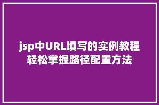 jsp中URL填写的实例教程轻松掌握路径配置方法