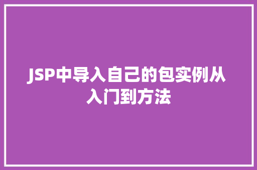 JSP中导入自己的包实例从入门到方法