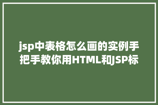 jsp中表格怎么画的实例手把手教你用HTML和JSP标签实现精美表格
