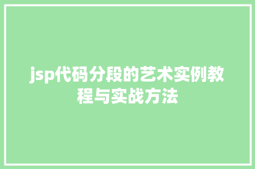 jsp代码分段的艺术实例教程与实战方法  第1张