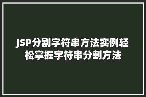 JSP分割字符串方法实例轻松掌握字符串分割方法