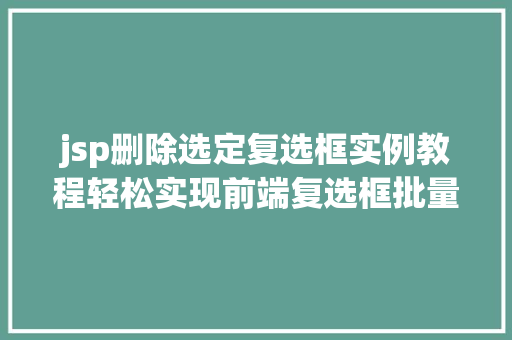 jsp删除选定复选框实例教程轻松实现前端复选框批量删除功能  第1张