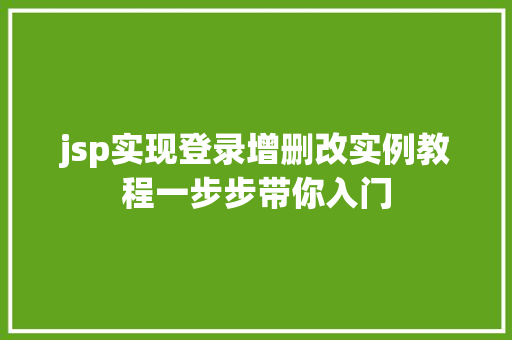 jsp实现登录增删改实例教程一步步带你入门