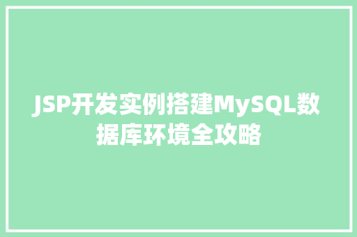 JSP开发实例搭建MySQL数据库环境全攻略  第1张