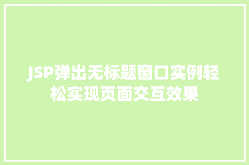 JSP弹出无标题窗口实例轻松实现页面交互效果