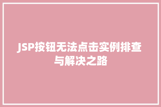 JSP按钮无法点击实例排查与解决之路