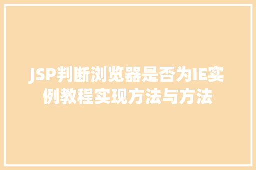 JSP判断浏览器是否为IE实例教程实现方法与方法  第1张