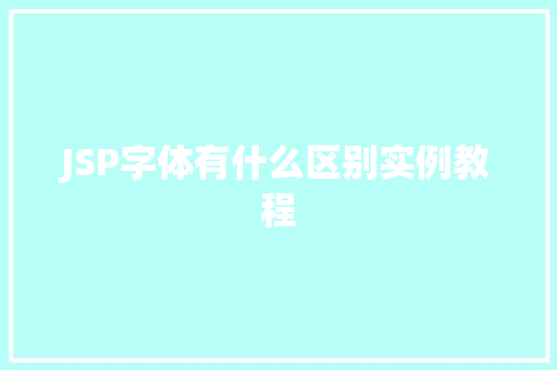 JSP字体有什么区别实例教程 第1张 JSP字体有什么区别实例教程 第1张