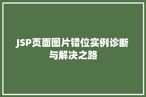 JSP页面图片错位实例诊断与解决之路