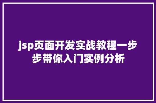 jsp页面开发实战教程一步步带你入门实例分析  第1张