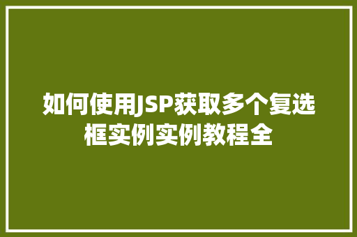 如何使用JSP获取多个复选框实例实例教程全  第1张