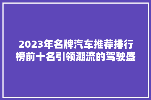 2023年名牌汽车推荐排行榜前十名引领潮流的驾驶盛宴