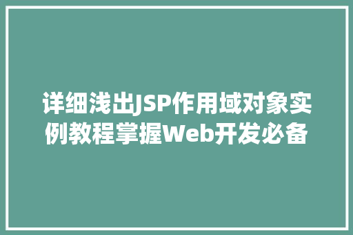 详细浅出JSP作用域对象实例教程掌握Web开发必备技能  第1张