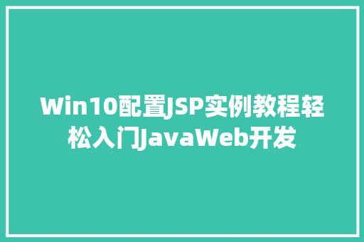 Win10配置JSP实例教程轻松入门JavaWeb开发 第1张 Win10配置JSP实例教程轻松入门JavaWeb开发 第1张