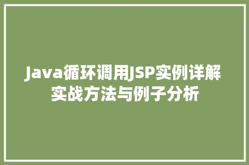 Java循环调用JSP实例详解实战方法与例子分析