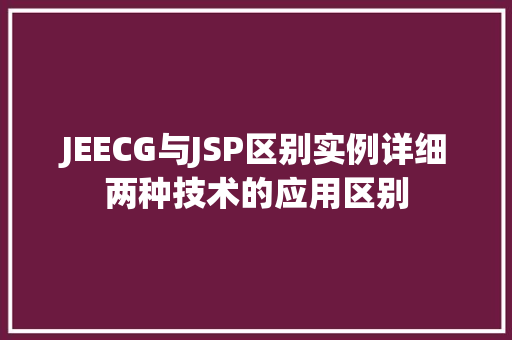JEECG与JSP区别实例详细两种技术的应用区别  第1张