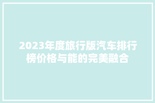 2023年度旅行版汽车排行榜价格与能的完美融合