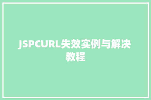 JSPCURL失效实例与解决教程 第1张 JSPCURL失效实例与解决教程 第1张