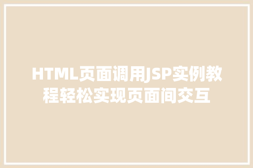 HTML页面调用JSP实例教程轻松实现页面间交互