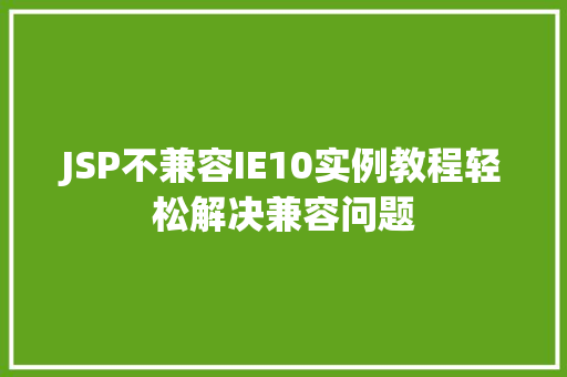 JSP不兼容IE10实例教程轻松解决兼容问题