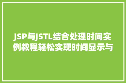 JSP与JSTL结合处理时间实例教程轻松实现时间显示与格式化