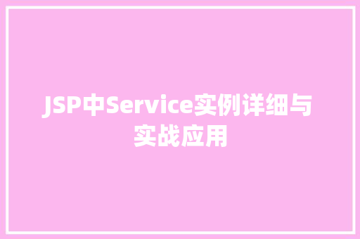 JSP中Service实例详细与实战应用 第1张 JSP中Service实例详细与实战应用 第1张