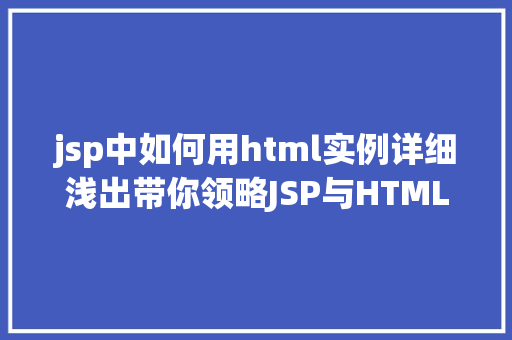 jsp中如何用html实例详细浅出带你领略JSP与HTML的结合之美