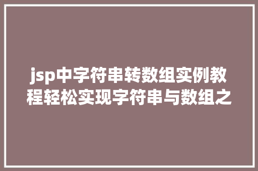 jsp中字符串转数组实例教程轻松实现字符串与数组之间的转换  第1张